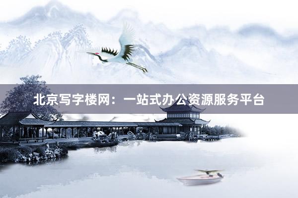 北京写字楼网：一站式办公资源服务平台